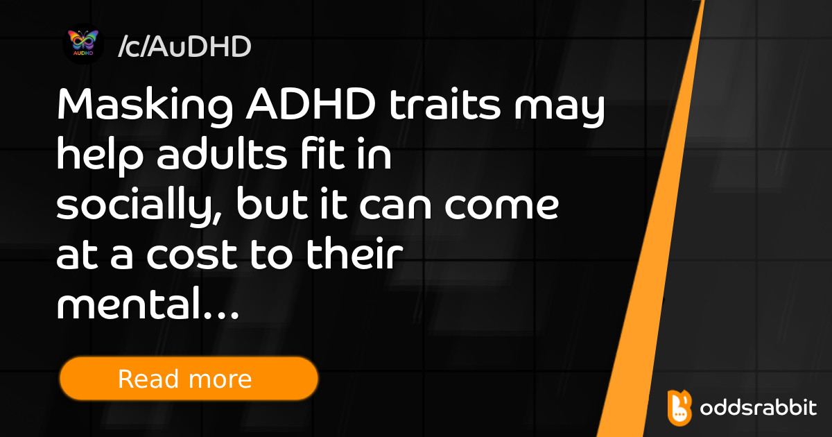 Masking ADHD traits may help adults fit in socially, but it can come at ...