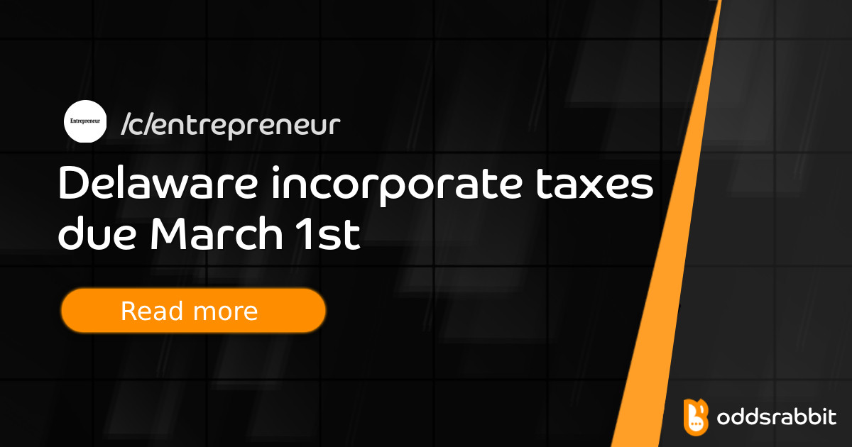Delaware incorporate taxes due March 1st - /c/entrepreneur